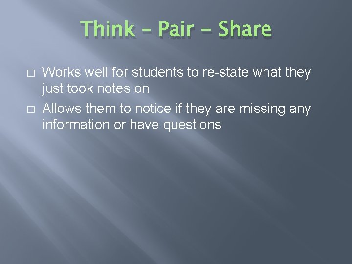 Think – Pair - Share � � Works well for students to re-state what