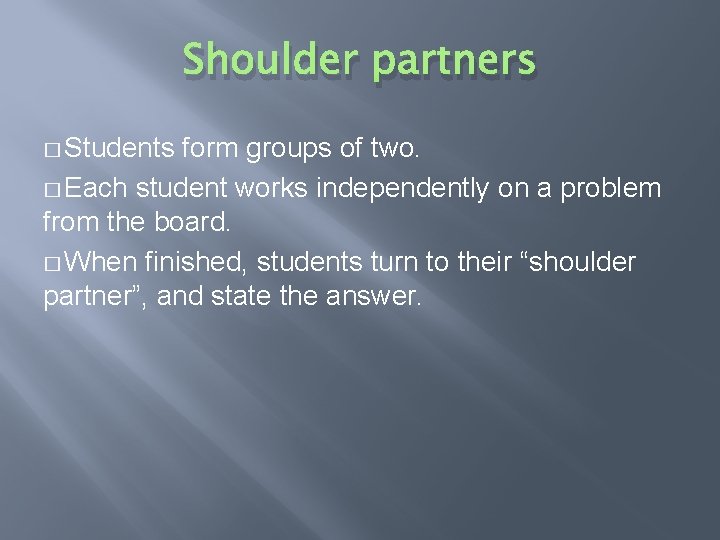 Shoulder partners � Students form groups of two. � Each student works independently on
