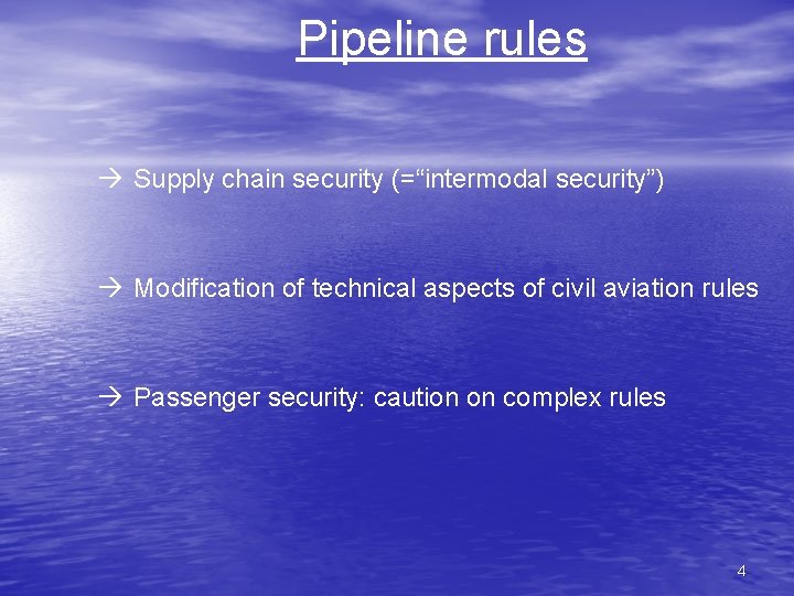 Pipeline rules Supply chain security (=“intermodal security”) Modification of technical aspects of civil aviation