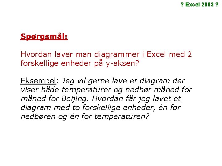 ? Excel 2003 ? Spørgsmål: Hvordan laver man diagrammer i Excel med 2 forskellige