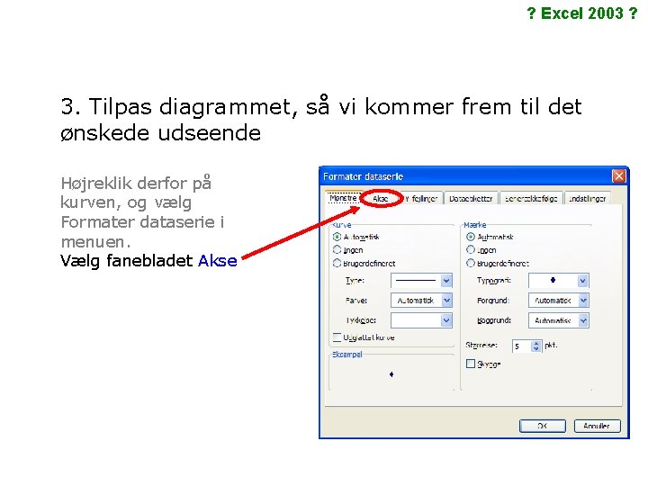 ? Excel 2003 ? 3. Tilpas diagrammet, så vi kommer frem til det ønskede