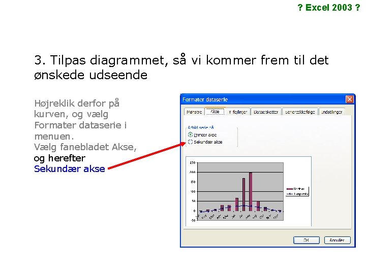 ? Excel 2003 ? 3. Tilpas diagrammet, så vi kommer frem til det ønskede