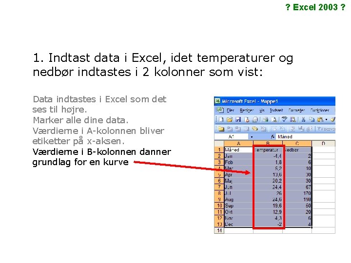 ? Excel 2003 ? 1. Indtast data i Excel, idet temperaturer og nedbør indtastes