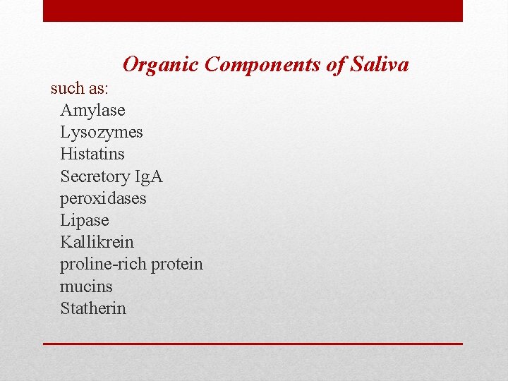 Organic Components of Saliva such as: Amylase Lysozymes Histatins Secretory Ig. A peroxidases Lipase