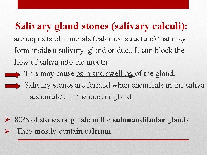 Salivary gland stones (salivary calculi): are deposits of minerals (calcified structure) that may form