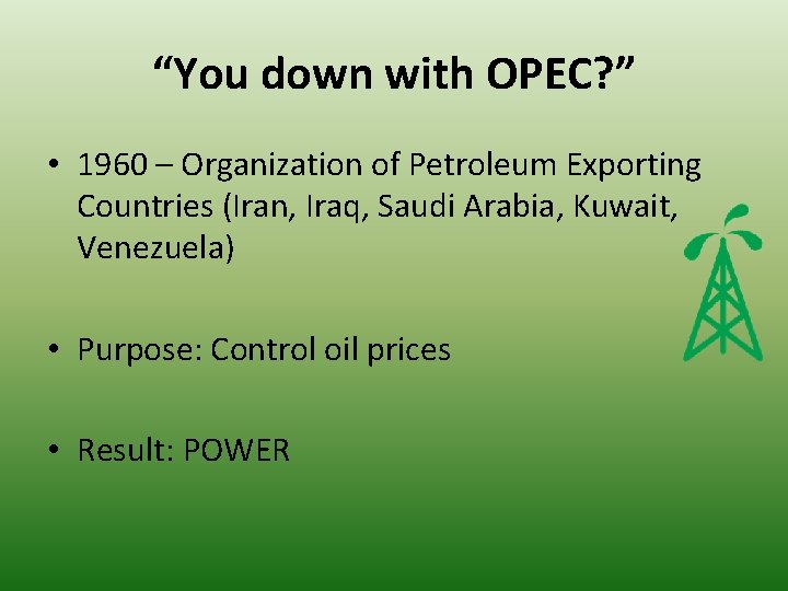 “You down with OPEC? ” • 1960 – Organization of Petroleum Exporting Countries (Iran, “You down with OPEC? ” • 1960 – Organization of Petroleum Exporting Countries (Iran,