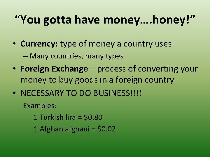 “You gotta have money…. honey!” • Currency: type of money a country uses – “You gotta have money…. honey!” • Currency: type of money a country uses –