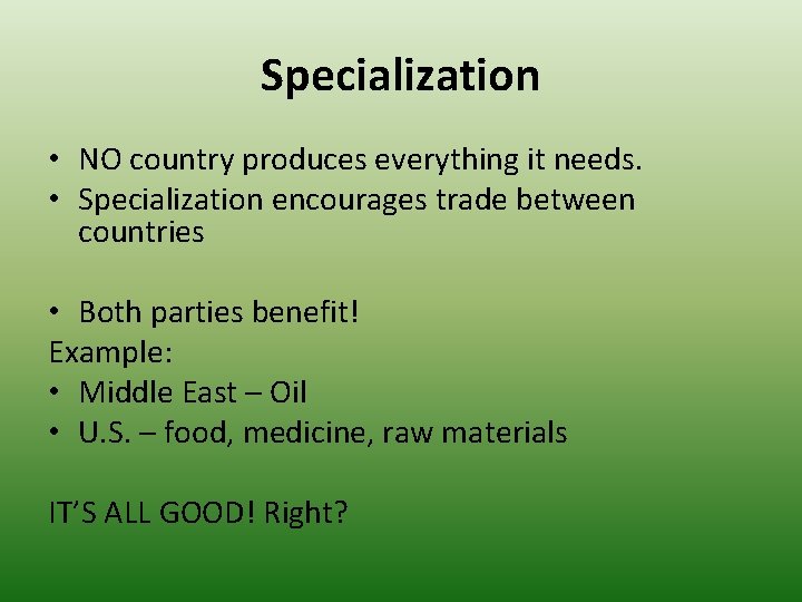 Specialization • NO country produces everything it needs. • Specialization encourages trade between countries Specialization • NO country produces everything it needs. • Specialization encourages trade between countries