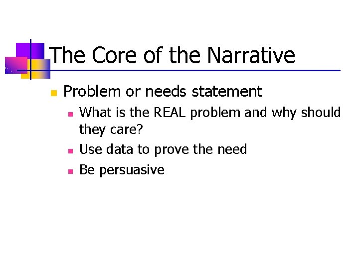 The Core of the Narrative n Problem or needs statement n n n What
