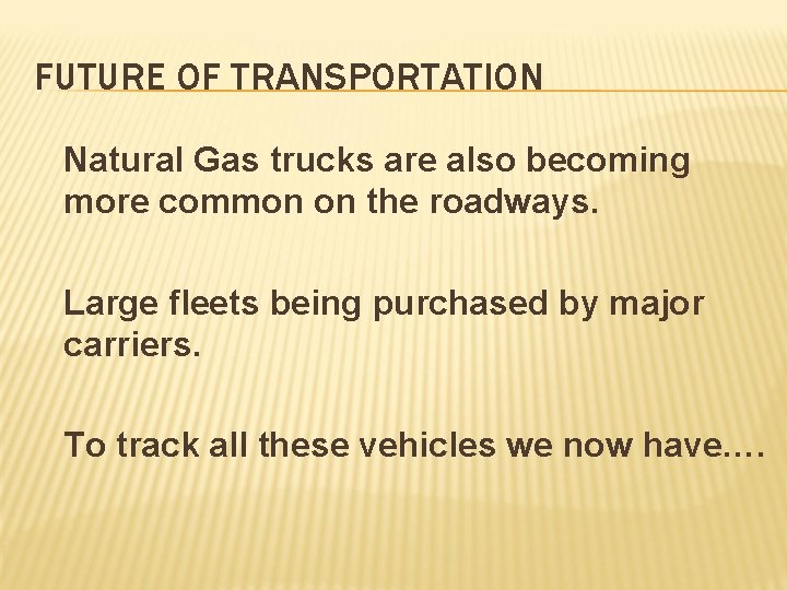 FUTURE OF TRANSPORTATION Natural Gas trucks are also becoming more common on the roadways.
