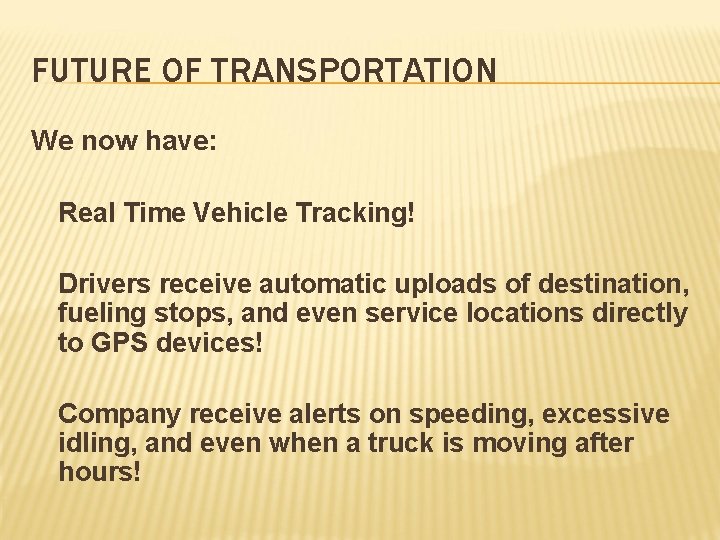 FUTURE OF TRANSPORTATION We now have: Real Time Vehicle Tracking! Drivers receive automatic uploads