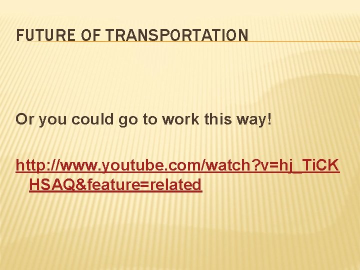 FUTURE OF TRANSPORTATION Or you could go to work this way! http: //www. youtube.