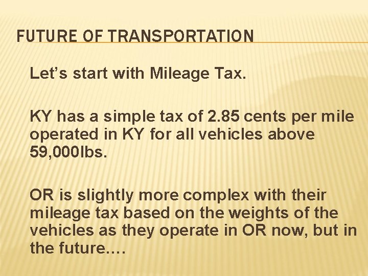 FUTURE OF TRANSPORTATION Let’s start with Mileage Tax. KY has a simple tax of