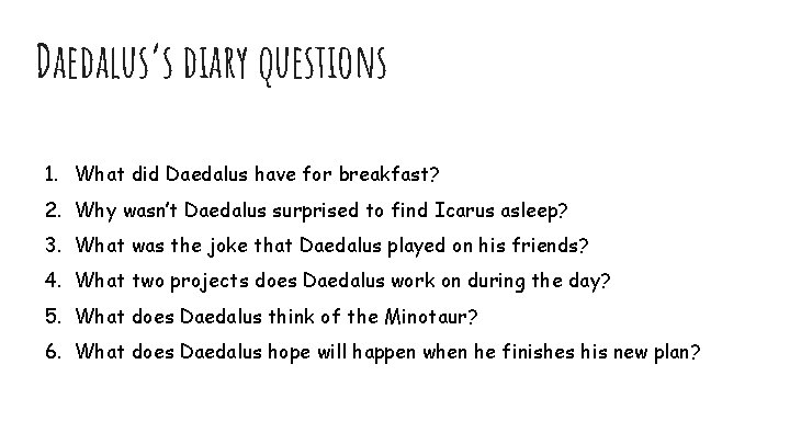 Daedalus’s diary questions 1. What did Daedalus have for breakfast? 2. Why wasn’t Daedalus