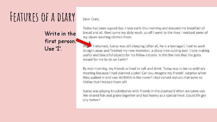 Features of a diary Write in the first person. Use ‘I’. 