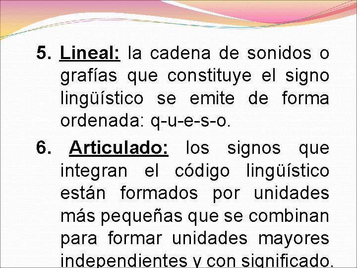 5. Lineal: la cadena de sonidos o grafías que constituye el signo lingüístico se