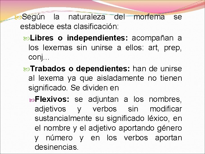  Según la naturaleza del morfema se establece esta clasificación: Libres o independientes: acompañan