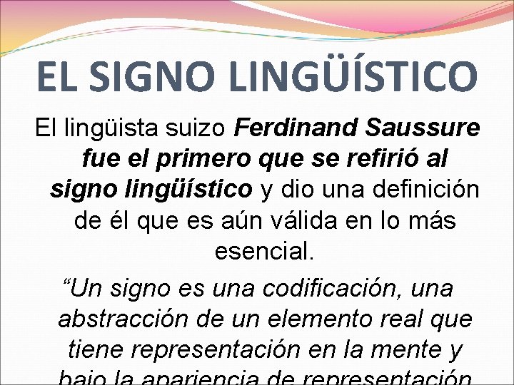 EL SIGNO LINGÜÍSTICO El lingüista suizo Ferdinand Saussure fue el primero que se refirió