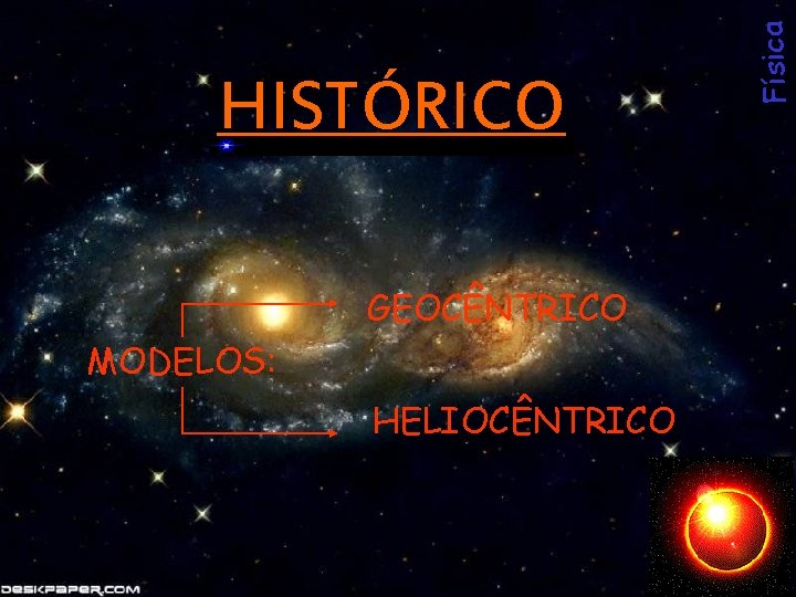 GEOCÊNTRICO MODELOS: HELIOCÊNTRICO Física HISTÓRICO 