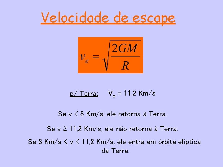 Velocidade de escape p/ Terra: Ve = 11, 2 Km/s Se v < 8