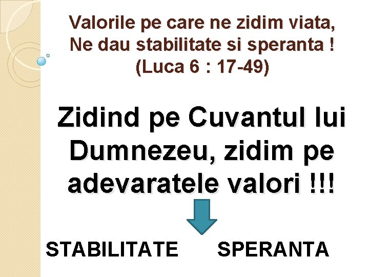 Valorile pe care ne zidim viata, Ne dau stabilitate si speranta ! (Luca 6