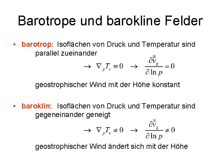 Barotrope und barokline Felder • barotrop: Isoflächen von Druck und Temperatur sind parallel zueinander