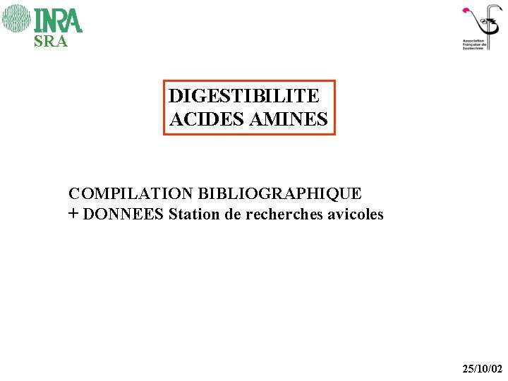 SRA DIGESTIBILITE ACIDES AMINES COMPILATION BIBLIOGRAPHIQUE + DONNEES Station de recherches avicoles 25/10/02 