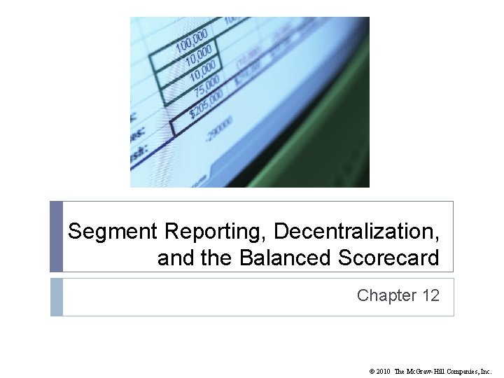 Segment Reporting, Decentralization, and the Balanced Scorecard Chapter 12 © 2010 The Mc. Graw-Hill