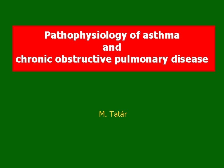 Pathophysiology of asthma and chronic obstructive pulmonary disease M. Tatár 