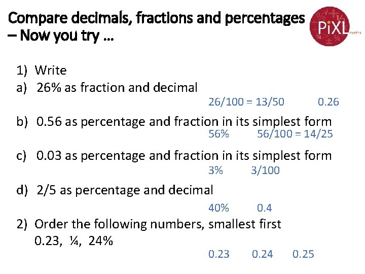 Compare decimals, fractions and percentages – Now you try … 1) Write a) 26%