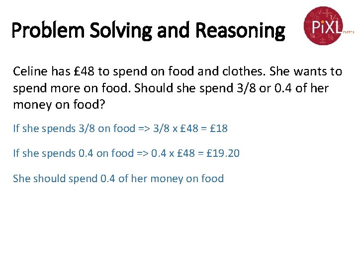 Problem Solving and Reasoning Celine has £ 48 to spend on food and clothes.