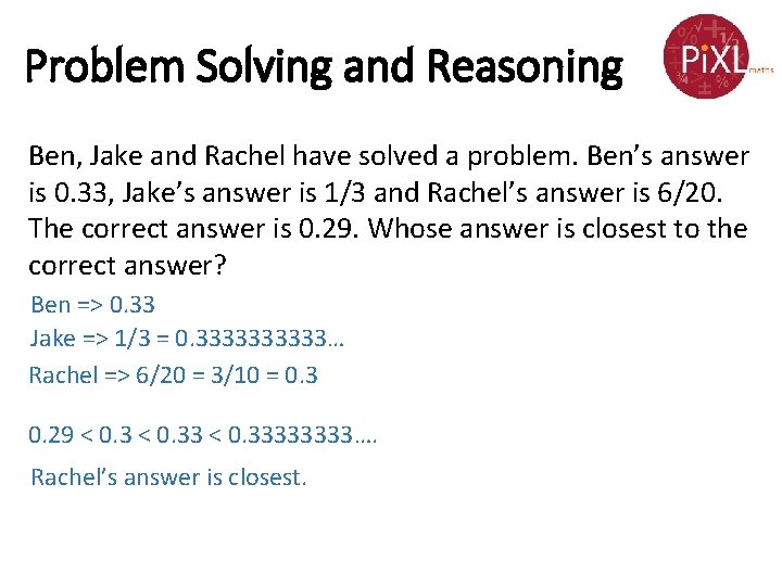 Problem Solving and Reasoning Ben, Jake and Rachel have solved a problem. Ben’s answer