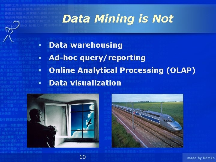 Data Mining is Not § Data warehousing § Ad-hoc query/reporting § Online Analytical Processing