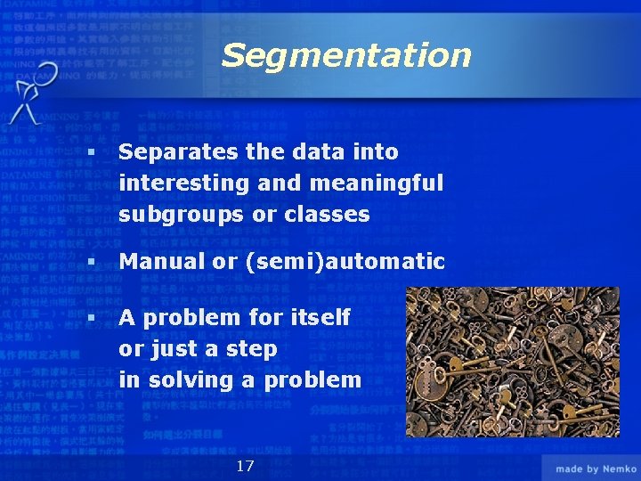 Segmentation § Separates the data into interesting and meaningful subgroups or classes § Manual