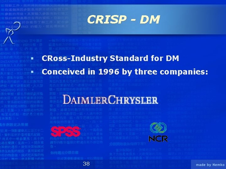 CRISP - DM § CRoss-Industry Standard for DM § Conceived in 1996 by three