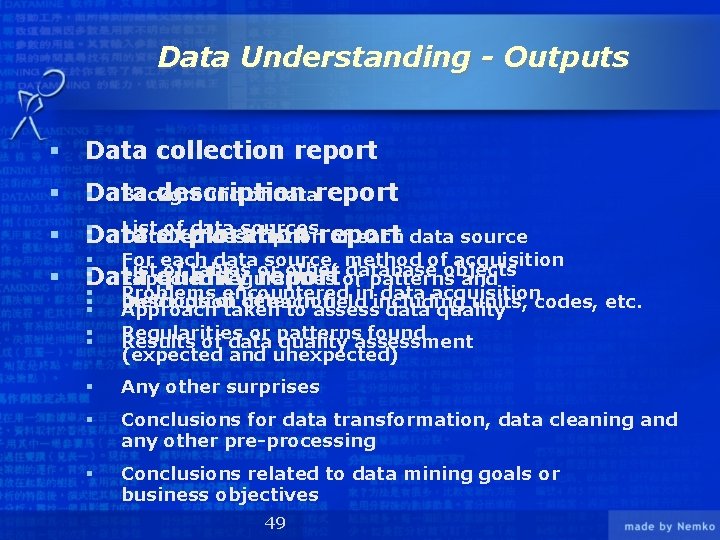 Data Understanding - Outputs § Data collection report § Data description § Background of