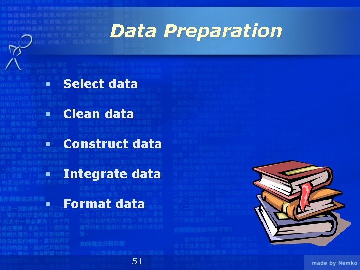 Data Preparation § Select data § Clean data § Construct data § Integrate data