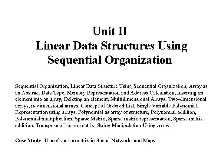 Unit II Linear Data Structures Using Sequential Organization, Linear Data Structure Using Sequential Organization,