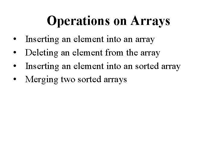 Operations on Arrays • • Inserting an element into an array Deleting an element