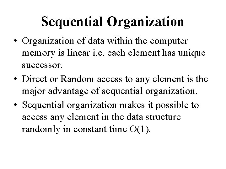 Sequential Organization • Organization of data within the computer memory is linear i. e.
