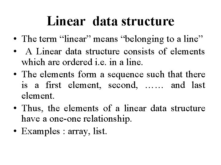 Linear data structure • The term “linear” means “belonging to a line” • A