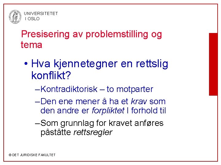 UNIVERSITETET I OSLO Presisering av problemstilling og tema • Hva kjennetegner en rettslig konflikt?