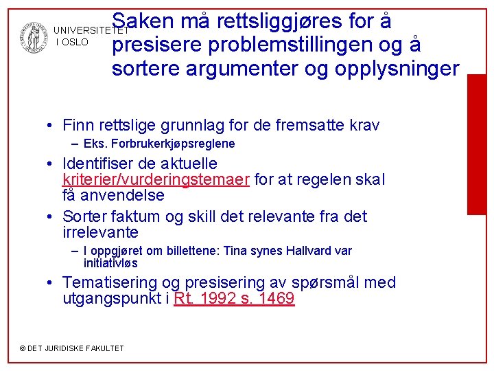 Saken må rettsliggjøres for å presisere problemstillingen og å sortere argumenter og opplysninger UNIVERSITETET