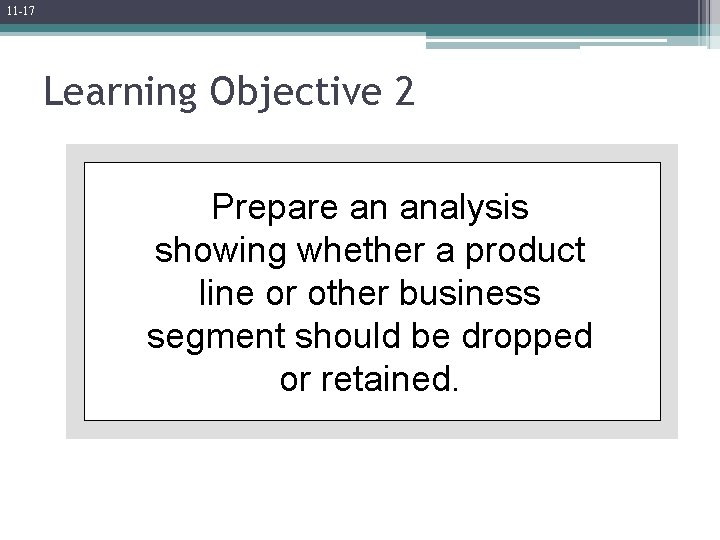 11 -17 Learning Objective 2 Prepare an analysis showing whether a product line or