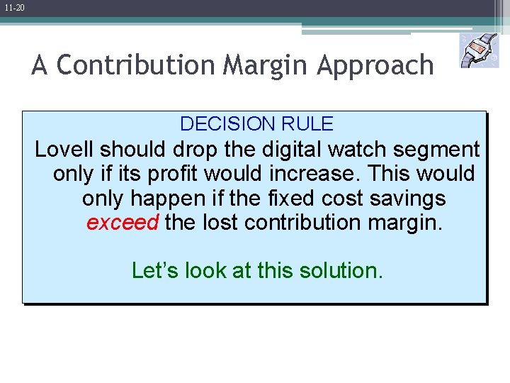 11 -20 A Contribution Margin Approach DECISION RULE Lovell should drop the digital watch
