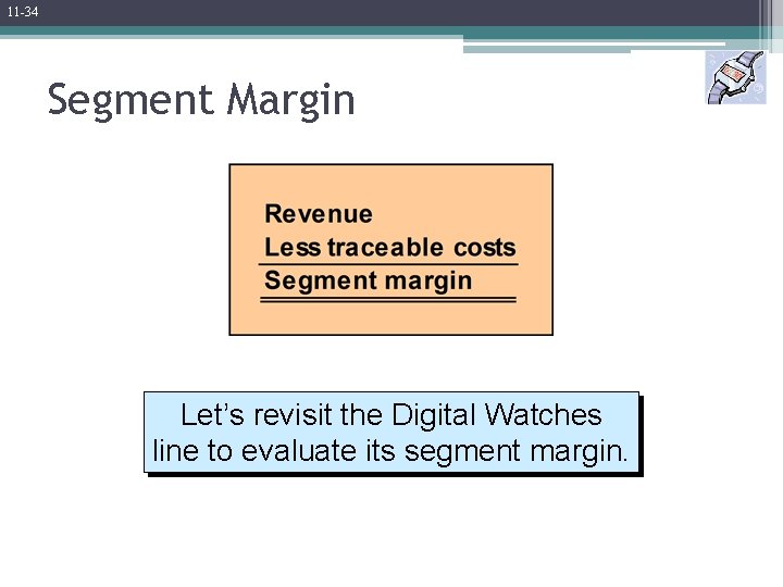 11 -34 Segment Margin Let’s revisit the Digital Watches line to evaluate its segment