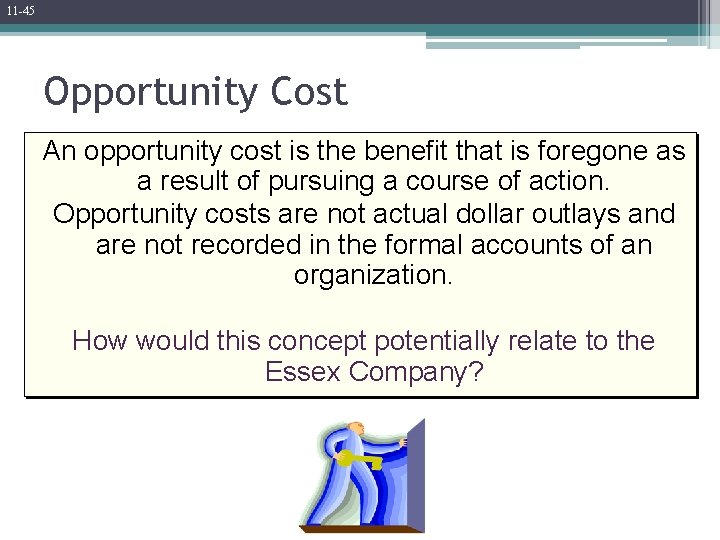 11 -45 Opportunity Cost An opportunity cost is the benefit that is foregone as