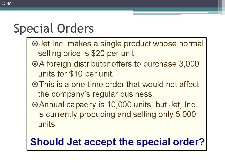 11 -48 Special Orders ¤Jet Inc. makes a single product whose normal selling price
