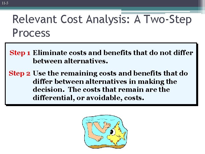 11 -5 Relevant Cost Analysis: A Two-Step Process Step 1 Eliminate costs and benefits