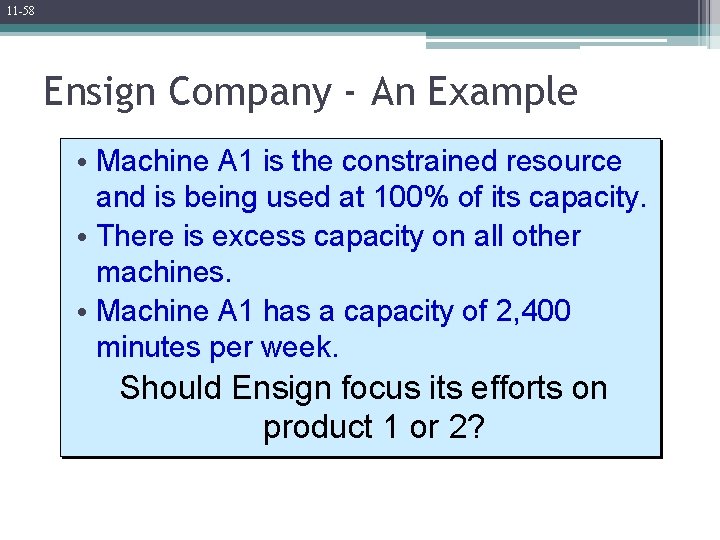 11 -58 Ensign Company - An Example • Machine A 1 is the constrained